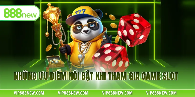 Những ưu điểm nổi bật khi tham gia game slot